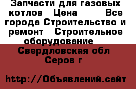 Запчасти для газовых котлов › Цена ­ 50 - Все города Строительство и ремонт » Строительное оборудование   . Свердловская обл.,Серов г.